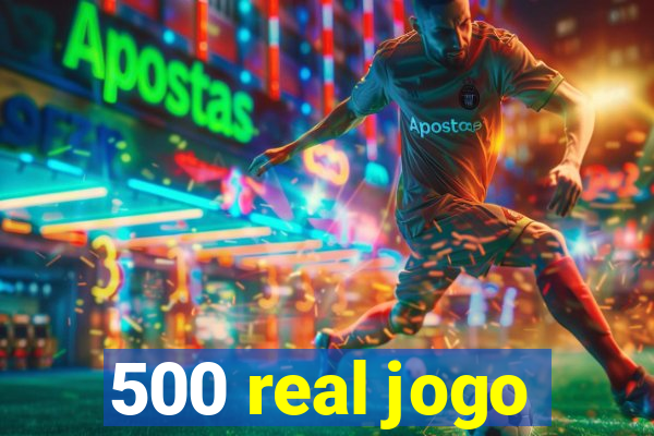 500 real jogo